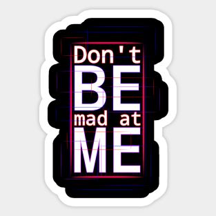 Don't be mad at me Sticker